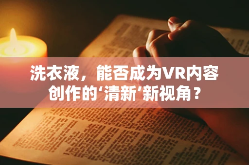 洗衣液，能否成为VR内容创作的‘清新’新视角？