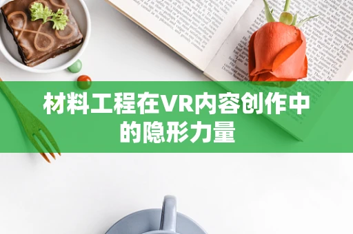 材料工程在VR内容创作中的隐形力量