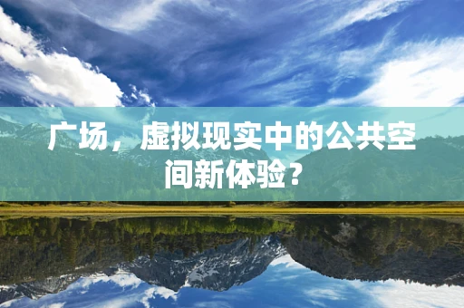 广场，虚拟现实中的公共空间新体验？