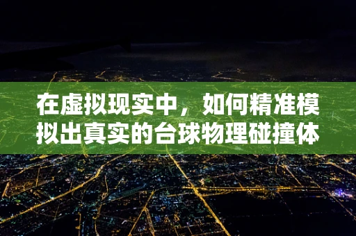 在虚拟现实中，如何精准模拟出真实的台球物理碰撞体验？
