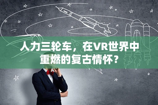 人力三轮车，在VR世界中重燃的复古情怀？
