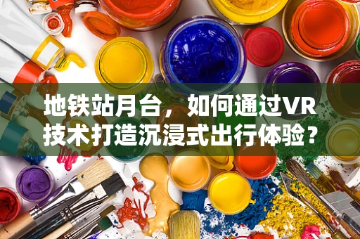 地铁站月台，如何通过VR技术打造沉浸式出行体验？